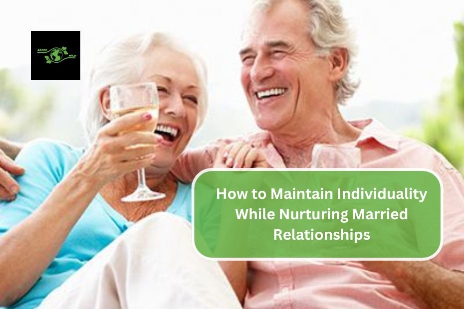 How to Maintain Individuality While Nurturing Married Relationships