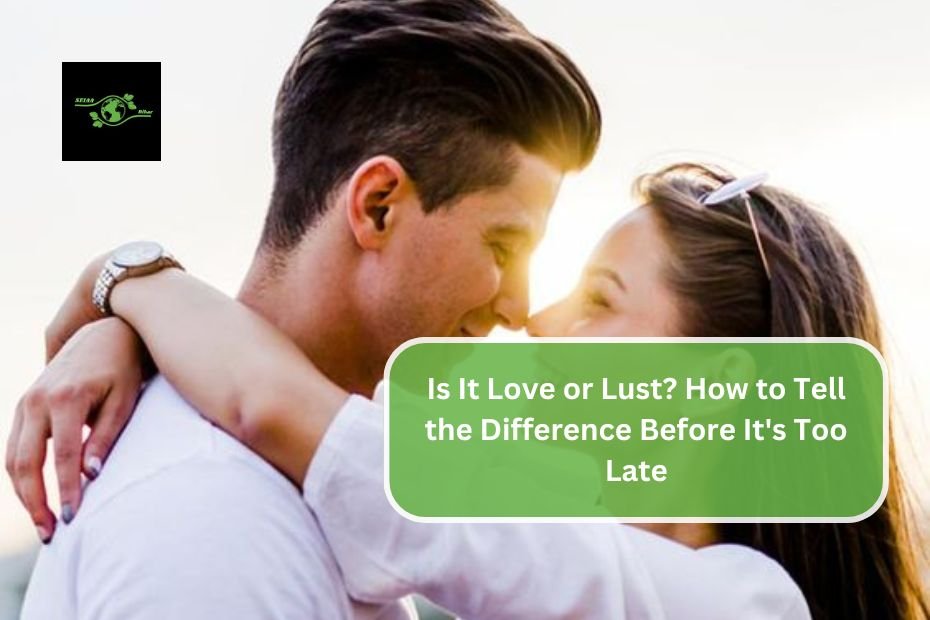 Is It Love or Lust? How to Tell the Difference Before It's Too Late