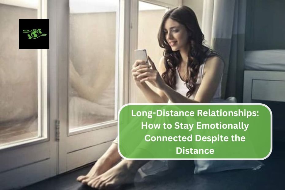 Long-Distance Relationships: How to Stay Emotionally Connected Despite the Distance