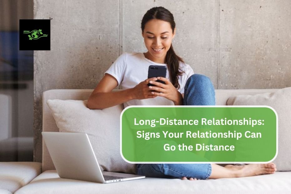 Long-Distance Relationships: Signs Your Relationship Can Go the Distance