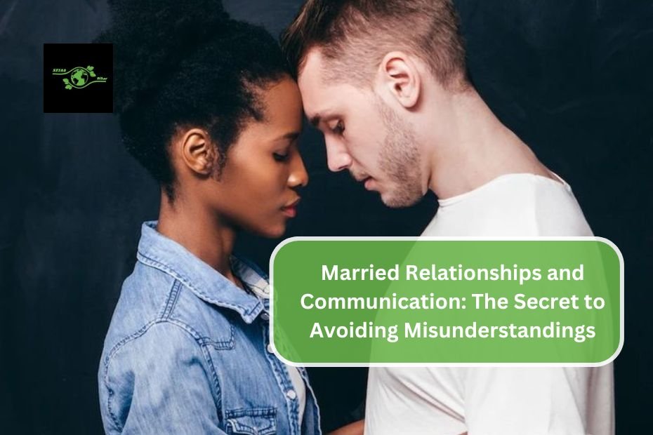 Married Relationships and Communication: The Secret to Avoiding Misunderstandings