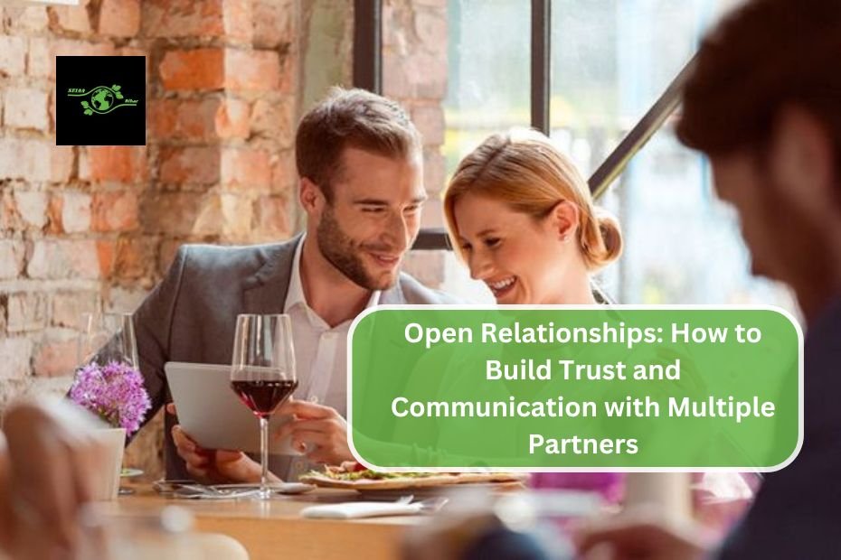 Open Relationships: How to Build Trust and Communication with Multiple Partners